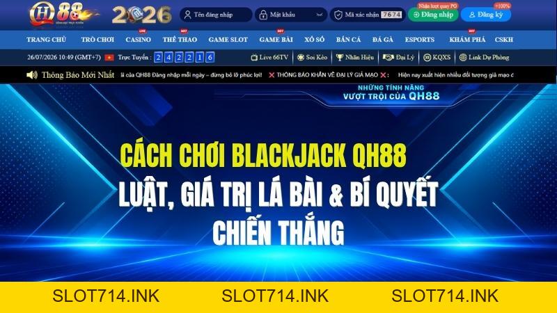 Cách Chơi Blackjack QH88: Luật, Giá Trị Lá Bài & Bí Quyết Trăm Trận Trăm Thắng