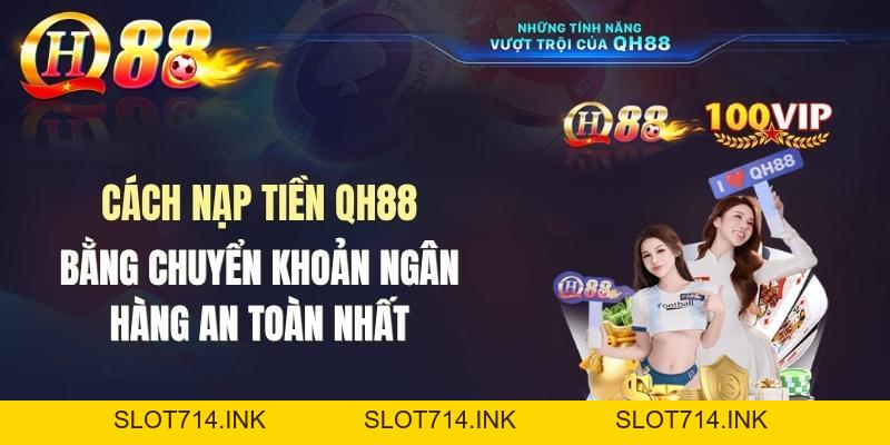 Cách Nạp Tiền QH88 Bằng Chuyển Khoản Ngân Hàng An Toàn Nhất