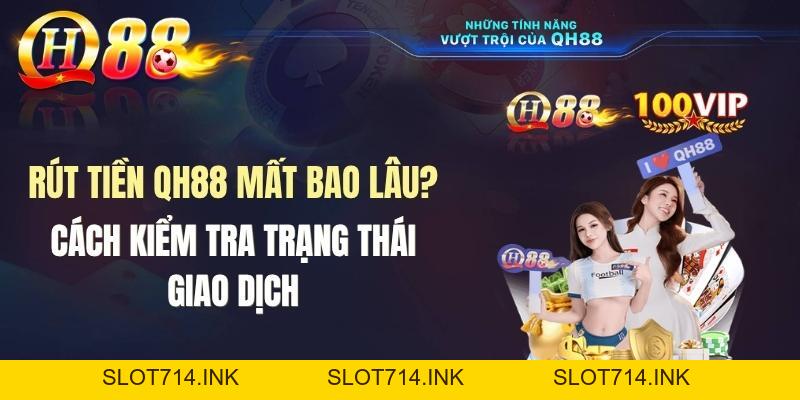 Rút Tiền QH88 Mất Bao Lâu? Cách Kiểm Tra Trạng Thái Giao Dịch - QH88