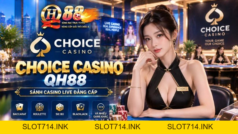 Choice Casino QH88 – Sảnh Cược Đa Dạng Hạn Mức & Tối Ưu