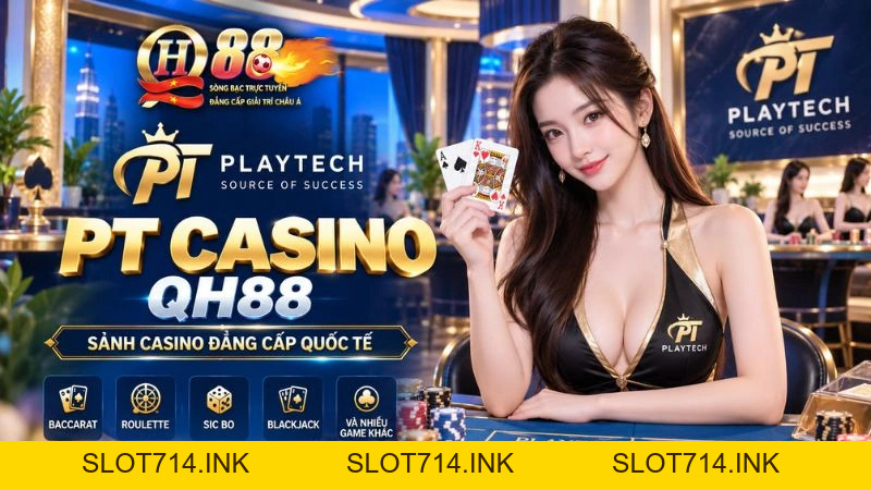PT Casino QH88 – Sảnh Live Playtech Đẳng Cấp & Bàn Cược Quốc Tế