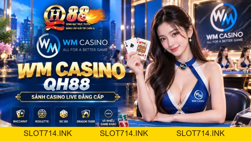 WM Casino QH88 – Sảnh Cược Hiện Đại & Trải Nghiệm Mượt Mà